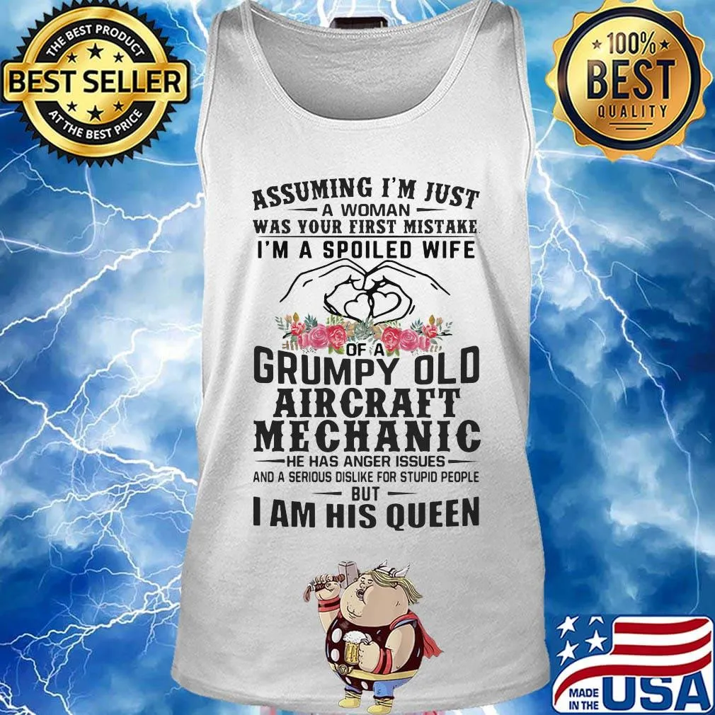 Assuming I'm just an old lady was your first mistake I'm a spoiled wife of a grumpy old aircraft mechanic he has anger issues and I am his queen s Tank top