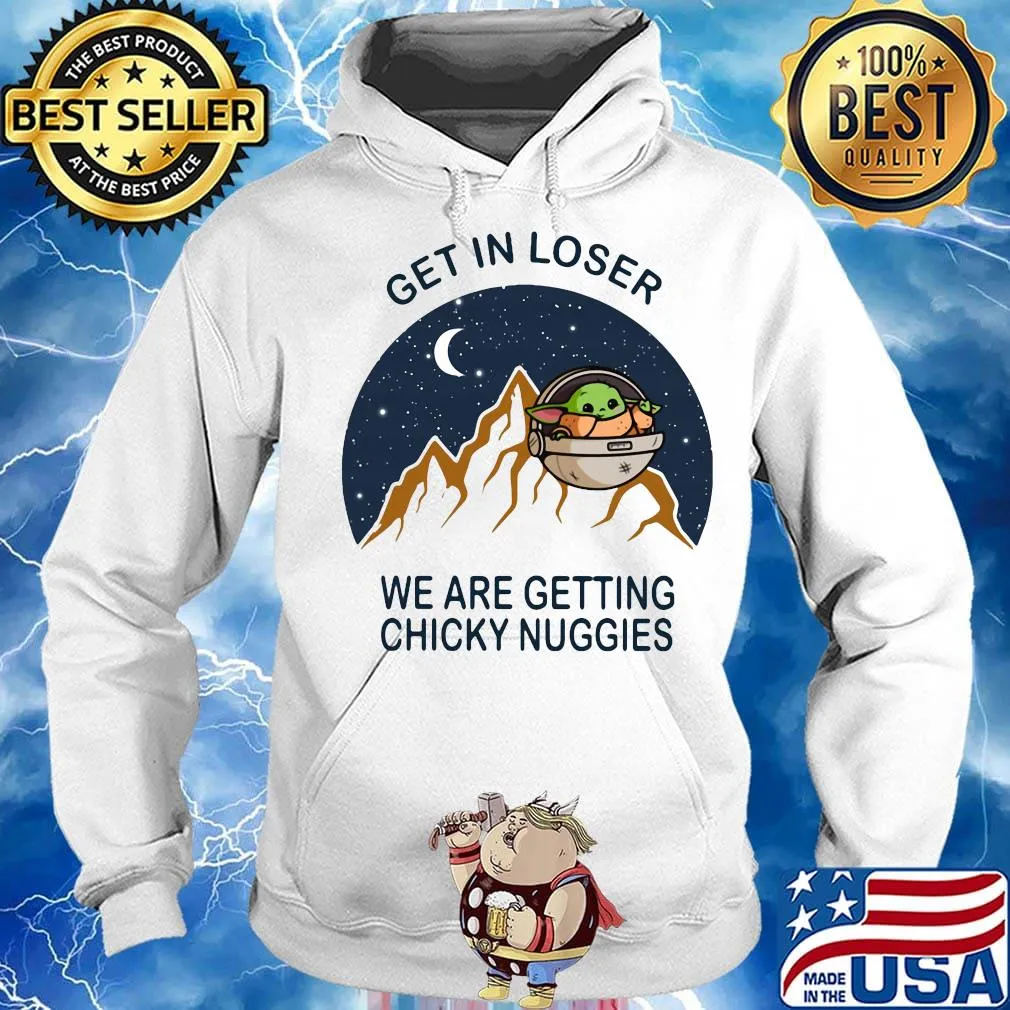 Baby yoda get in loser we are getting chicky nuggies s Hoodie
