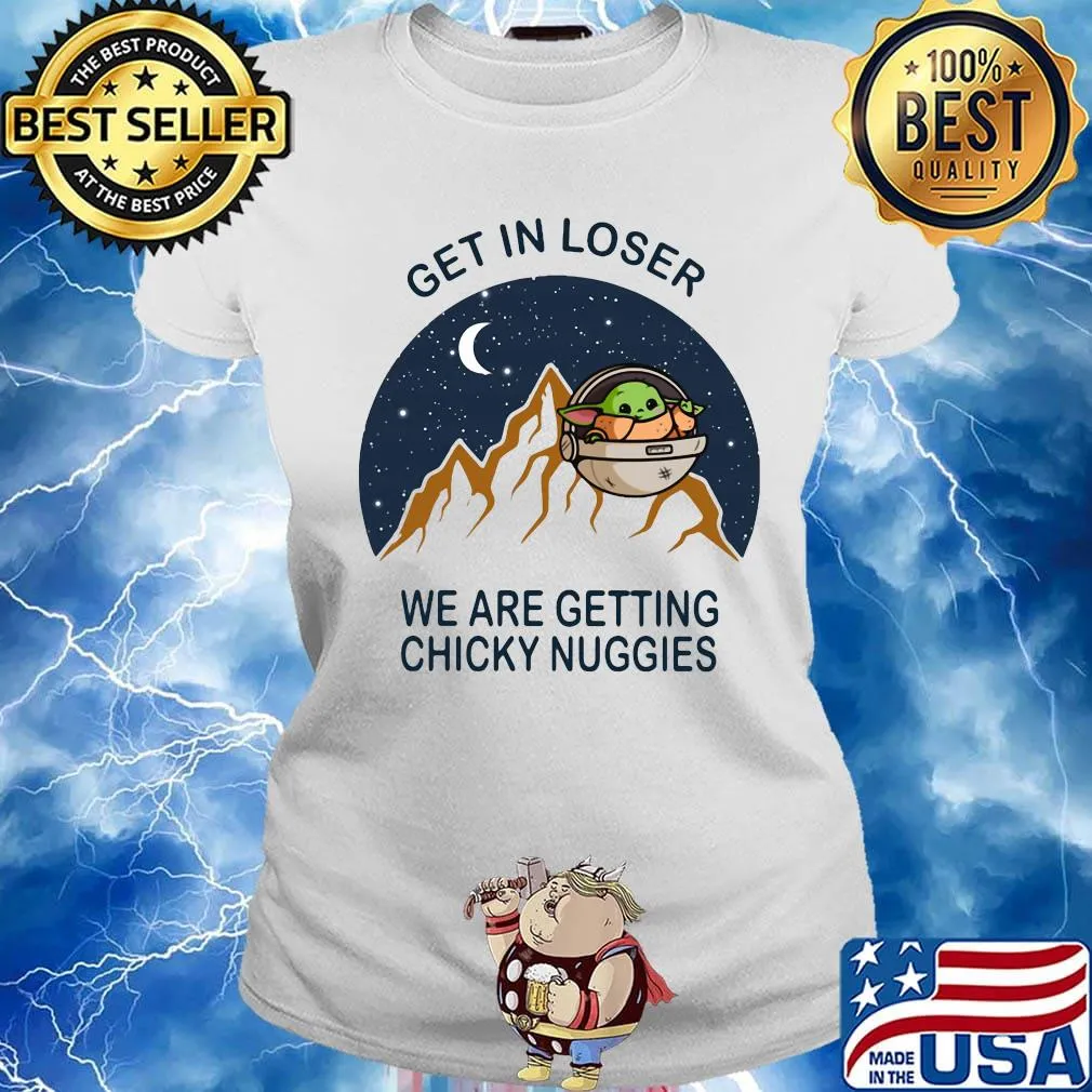Baby yoda get in loser we are getting chicky nuggies s Ladies tee