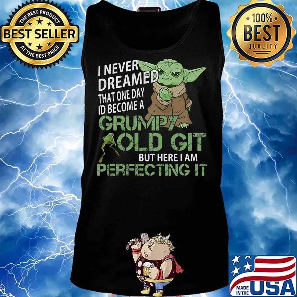 Baby yoda i never dreamed that one day i'd become a grumpy old git but here i am perfecting it s Tank top