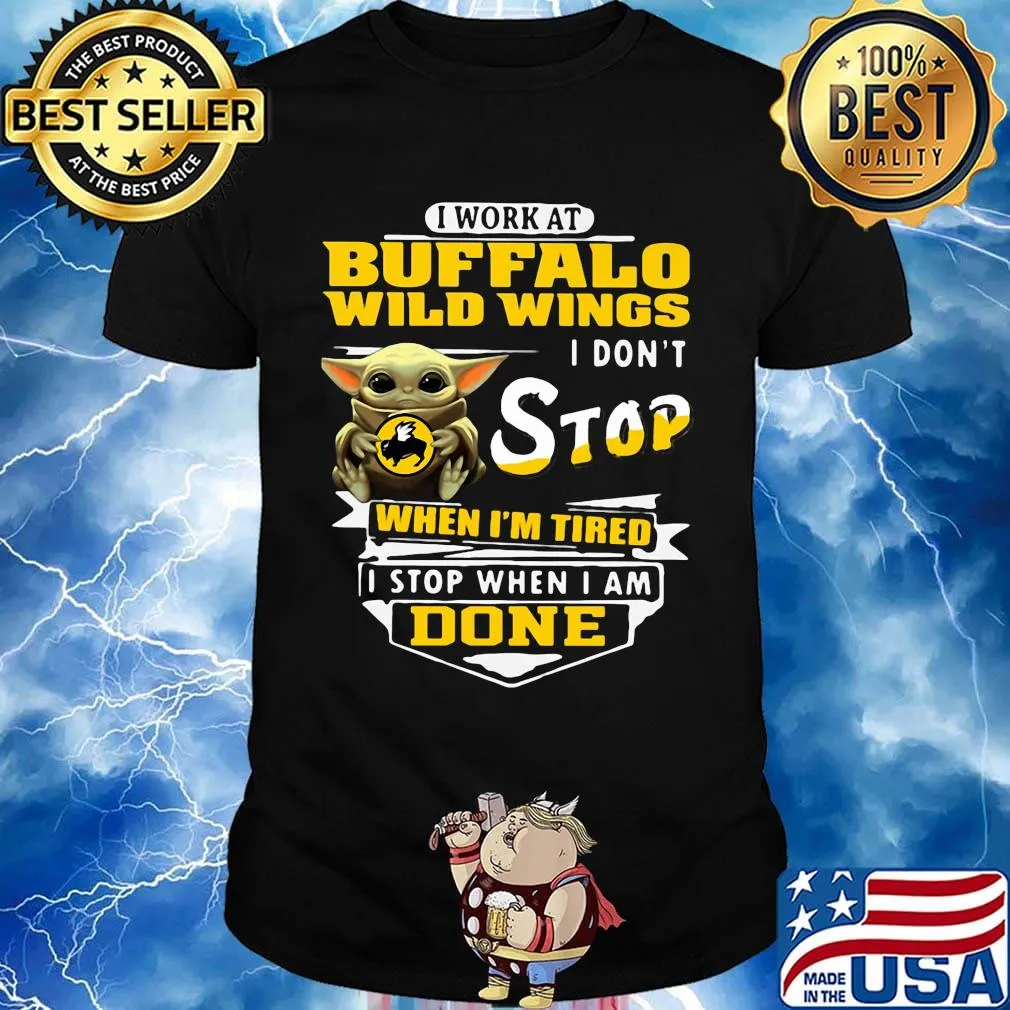 Baby yoda i work at buffalo wild wings i don't stop when i'm tired i stop when i am done shirt