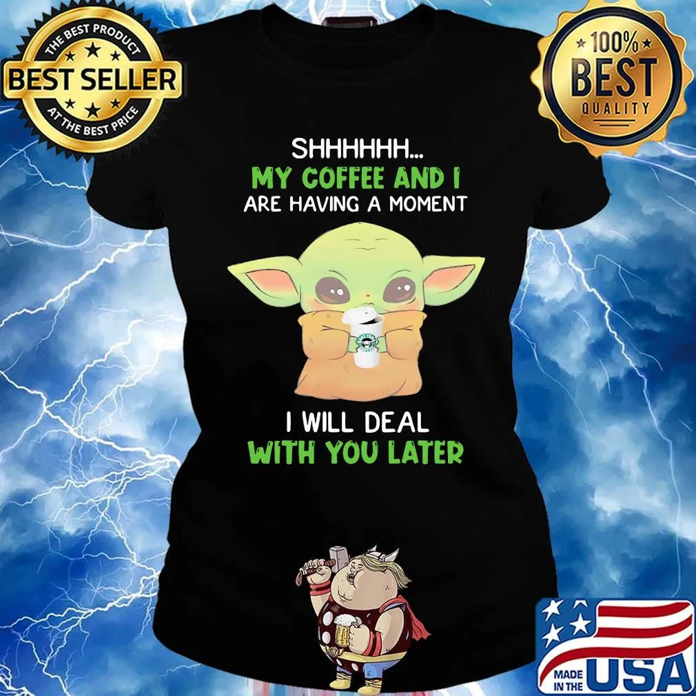 Baby yoda shhh my coffee and i are having a moment i will deal with you later s Ladies tee
