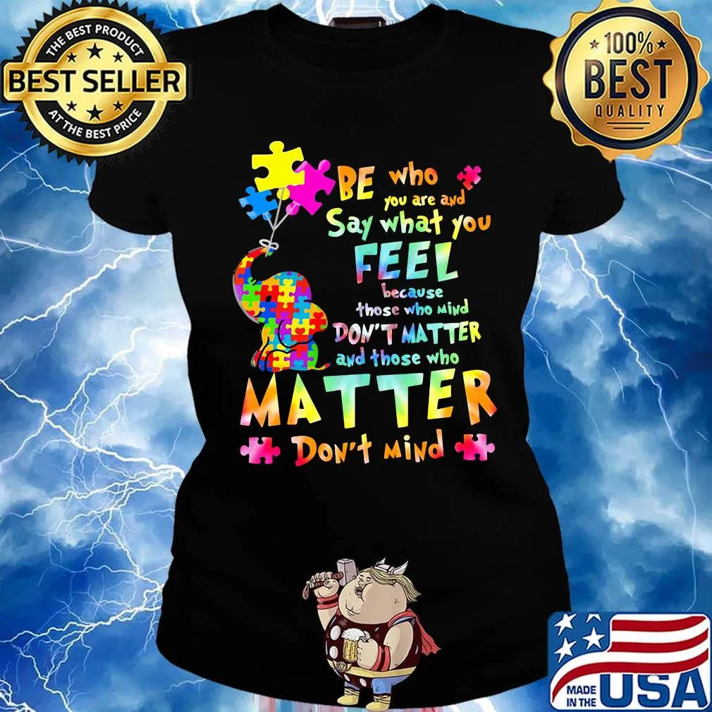 Be Who You Are And Say What You Feel Because Those Who Mind Don't Matter And Those Who Matter Don't Mind Elephant Autism Shirt Ladies tee
