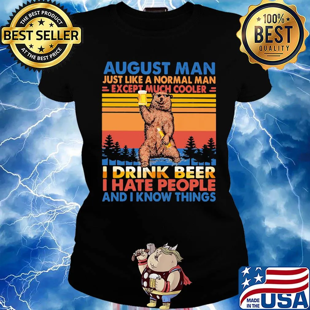 Bear august man just like a normal man except much cooler i drink beer i hate people and i know things vintage retro s Ladies tee