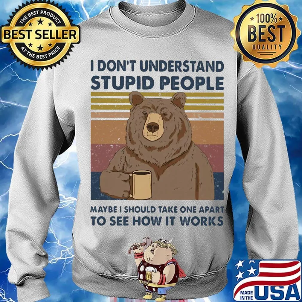 Bear i don't understand stupid people maybe i should take one apart to see how it works vintage retro s Sweater