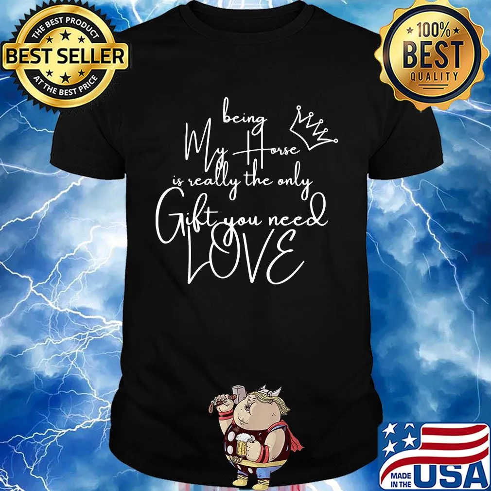 Being my horse is really the only gift you need love shirt