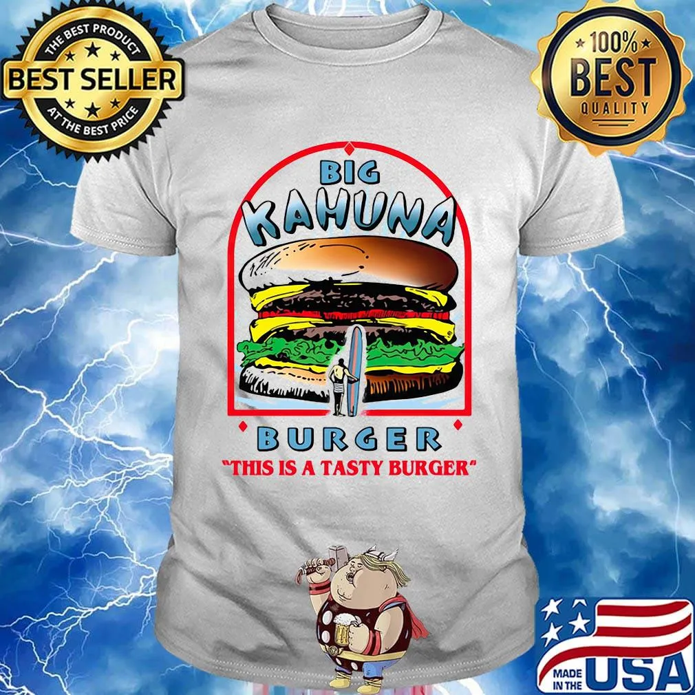 Big kahuna burger this is a tasty burger shirt