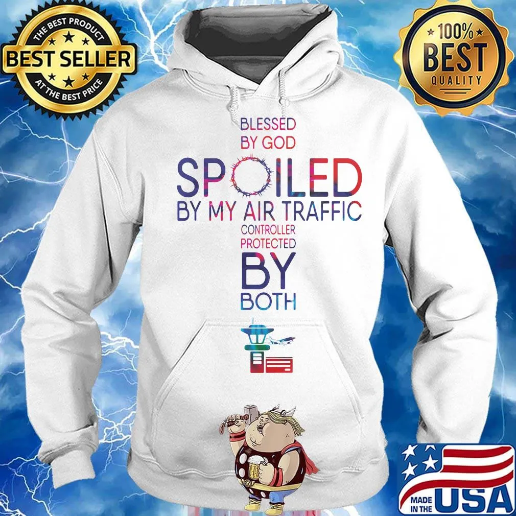 Blessed By God Spoiled By My Air Traffic Controller Protected By Both Shirt Hoodie