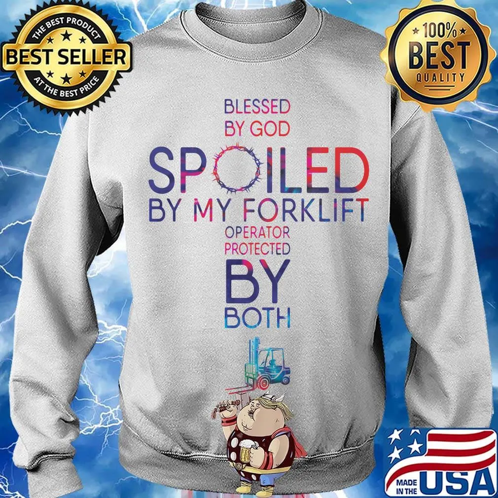 Blessed By God Spoiled By My Forklift Operator Protected By Both Shirt Sweater
