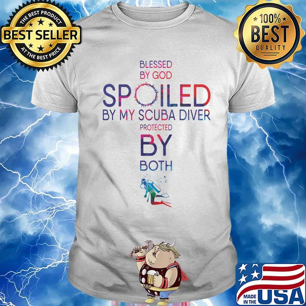Blessed By God Spoiled By My Scuba Diver Protected By Both Shirt