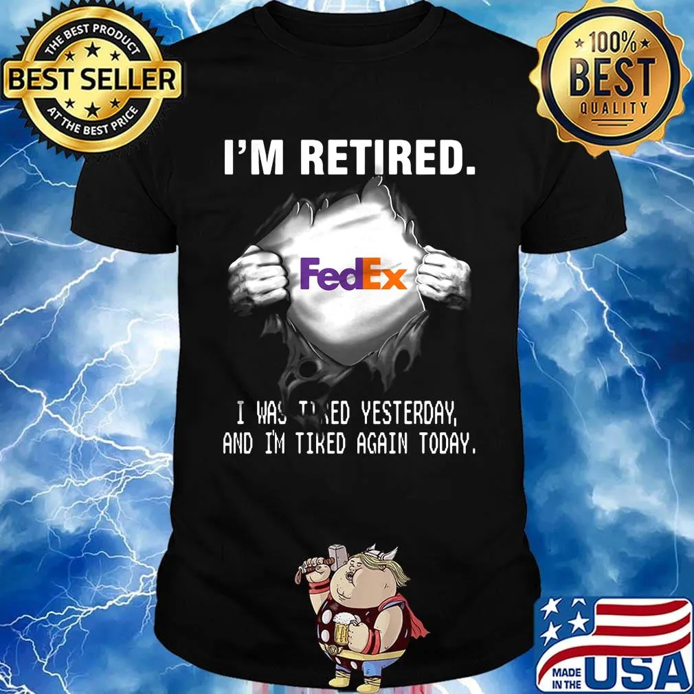 Blood insides fedex i'm retired i was tired yesterday and i'm tired again today shirt