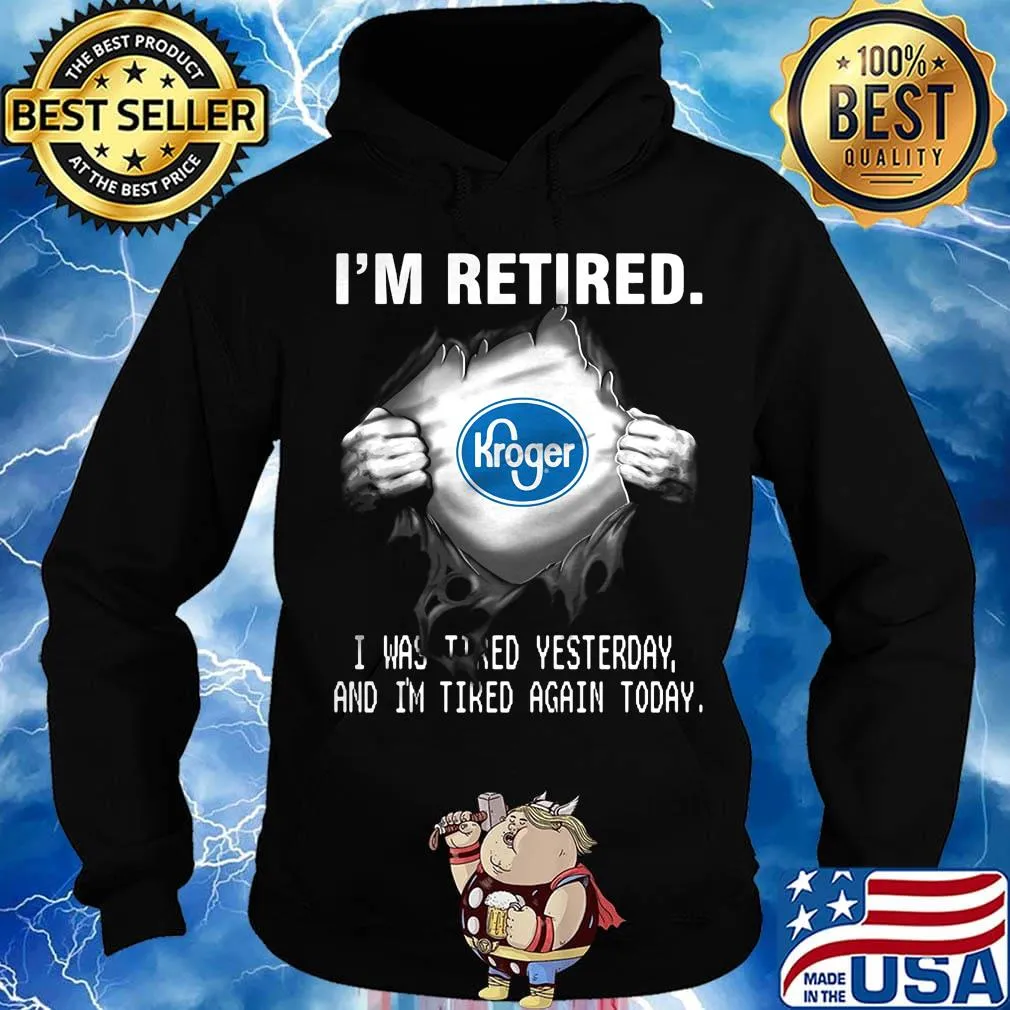 Blood insides kroger i'm retired i was tired yesterday and i'm tired again today s Hoodie