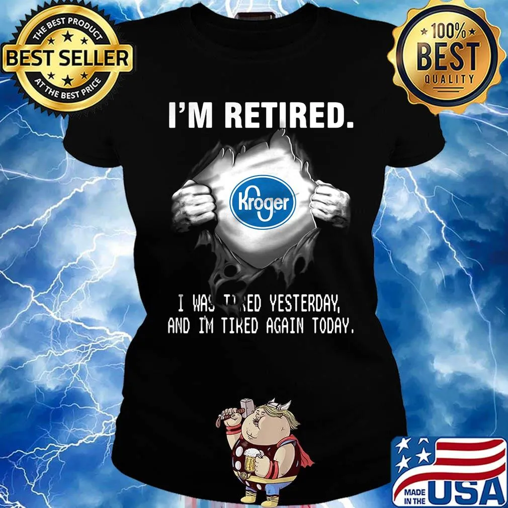 Blood insides kroger i'm retired i was tired yesterday and i'm tired again today s Ladies tee