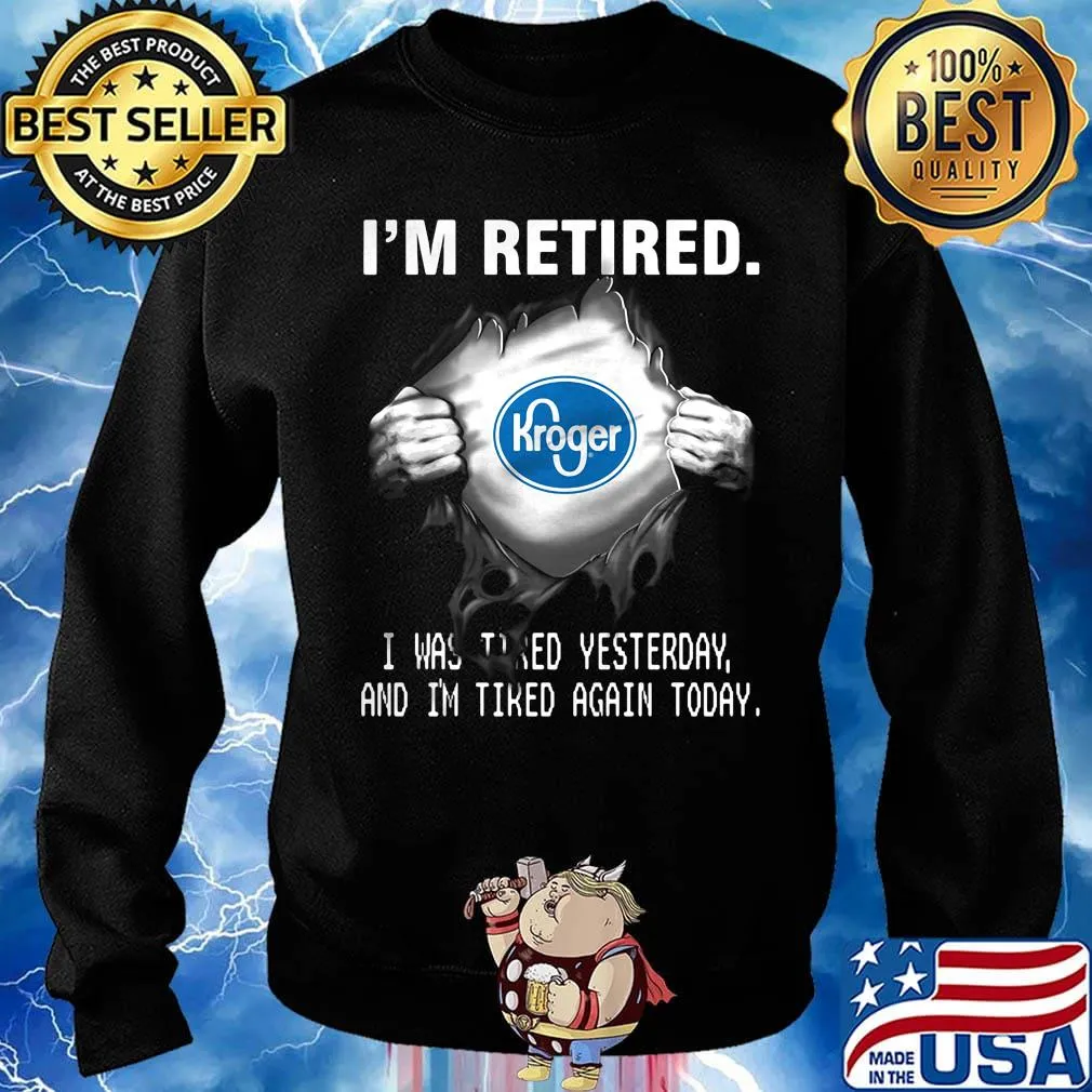 Blood insides kroger i'm retired i was tired yesterday and i'm tired again today s Sweater