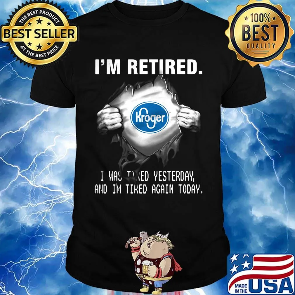 Blood insides kroger i'm retired i was tired yesterday and i'm tired again today shirt