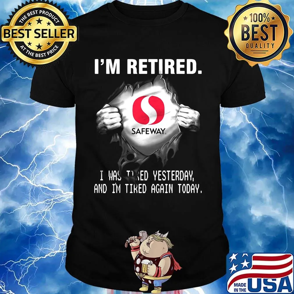 Blood insides safeway logo i'm retired i was tired yesterday and i'm tired again today shirt