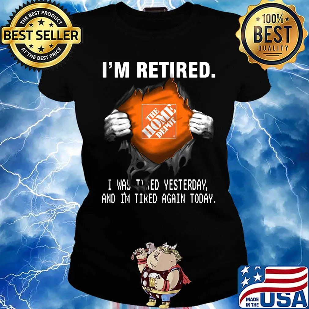 Blood insides the home depot i'm retired i was tired yesterday and i'm tired again today s Ladies tee