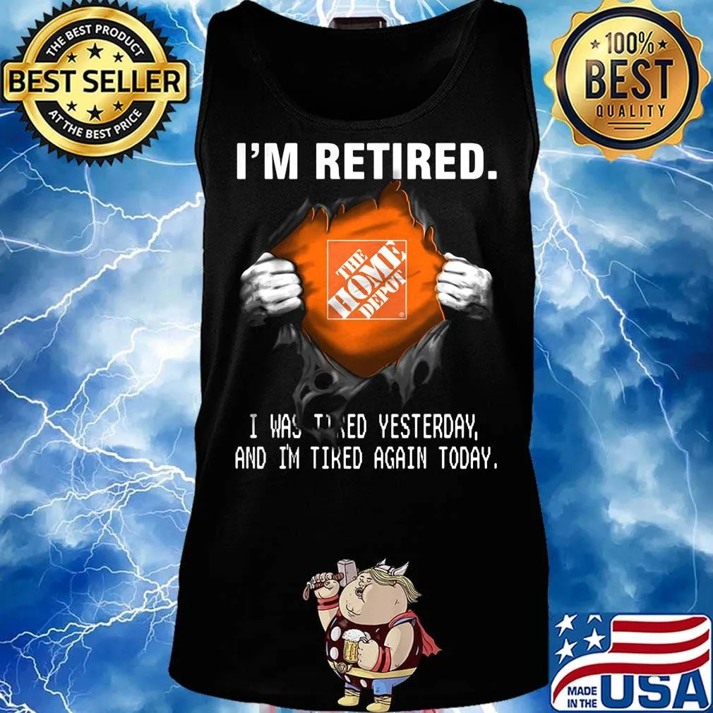 Blood insides the home depot i'm retired i was tired yesterday and i'm tired again today s Tank top