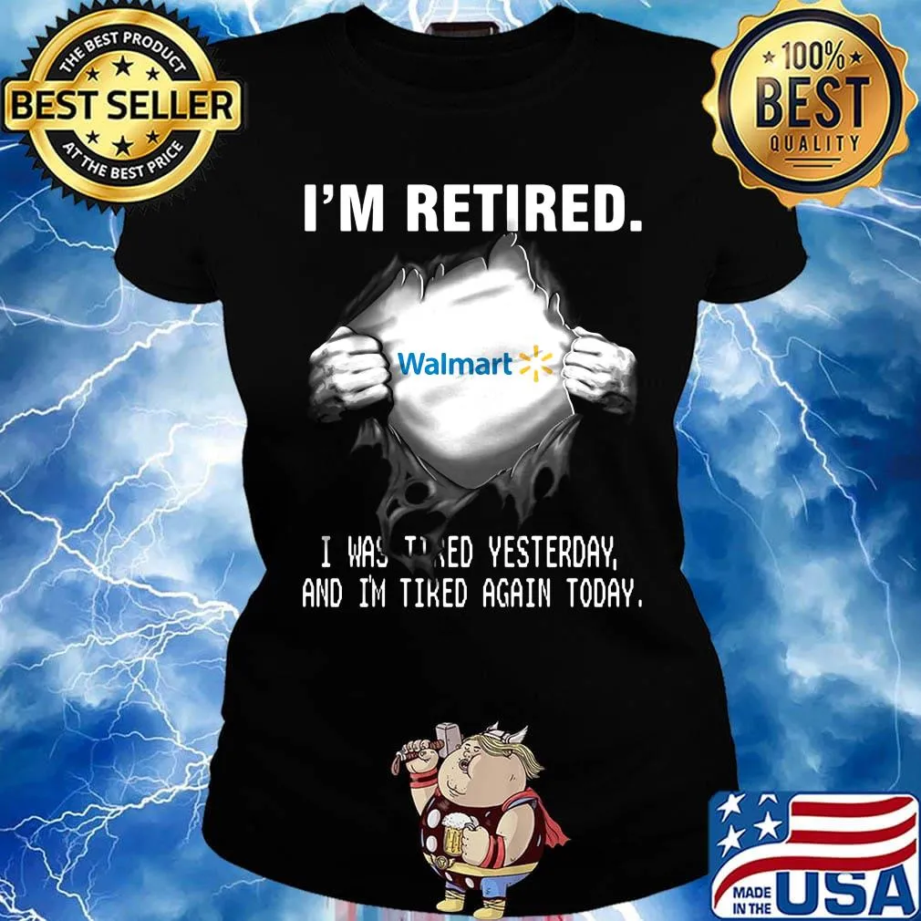 Blood insides walmart i'm retired i was tired yesterday and i'm tired again today s Ladies tee