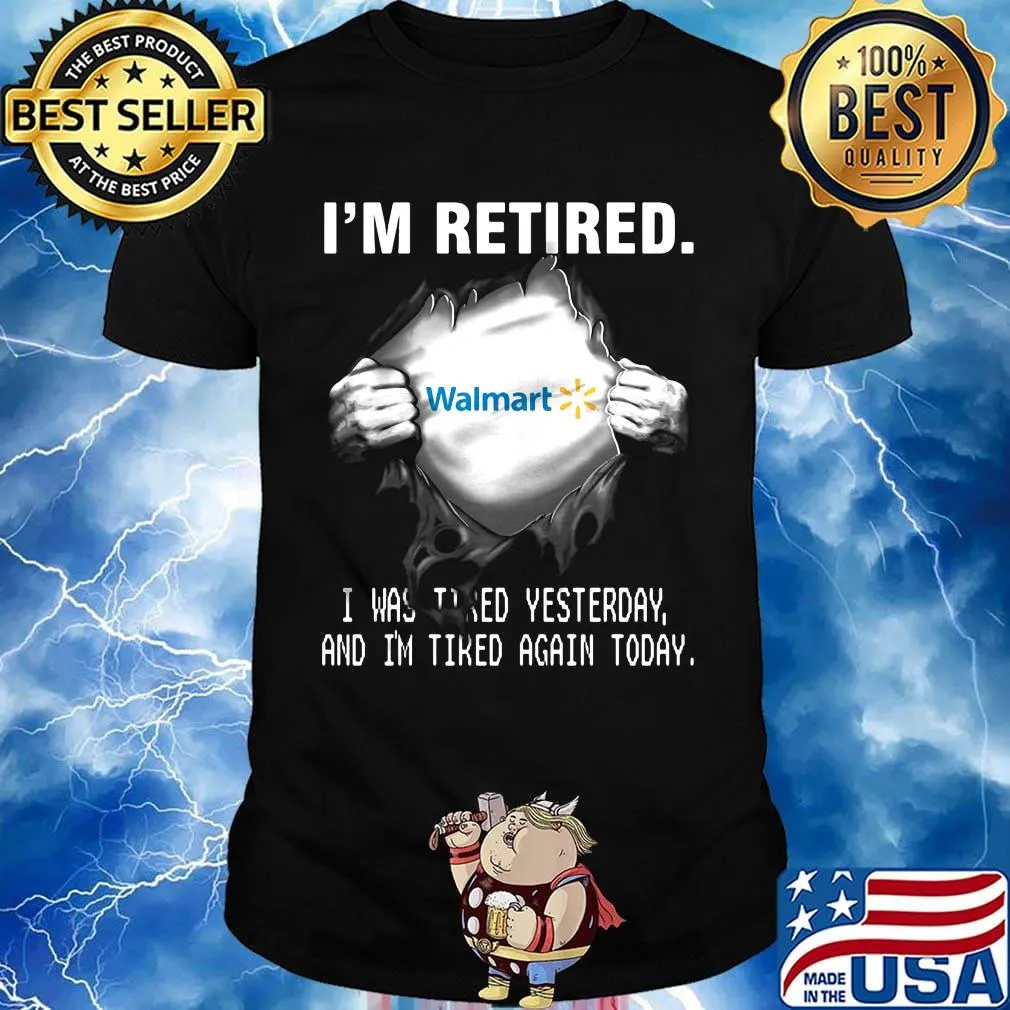 Blood insides walmart i'm retired i was tired yesterday and i'm tired again today shirt
