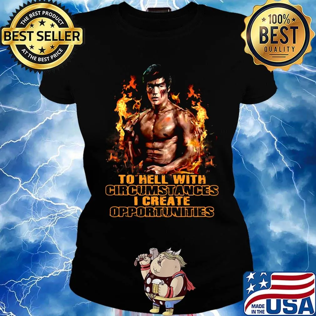 Bruce lee to hell with circumstances i create opportunities fire s Ladies tee