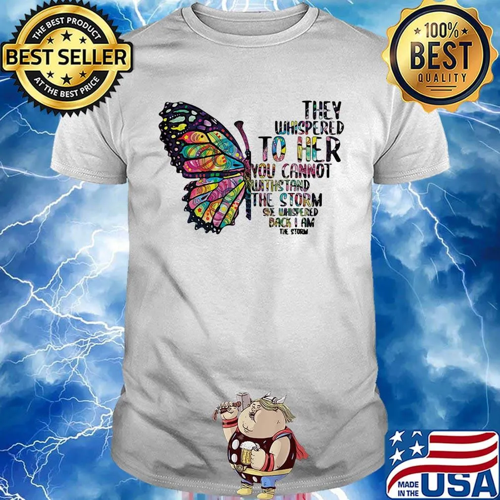 Butterfly tattoos they whispered to her you cannot withstand the storm she whispered back i am the storm shirt