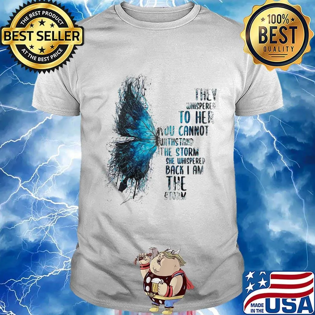 Butterfly they whispered to her you cannot withstand the storm she whispered back i am the storm shirt
