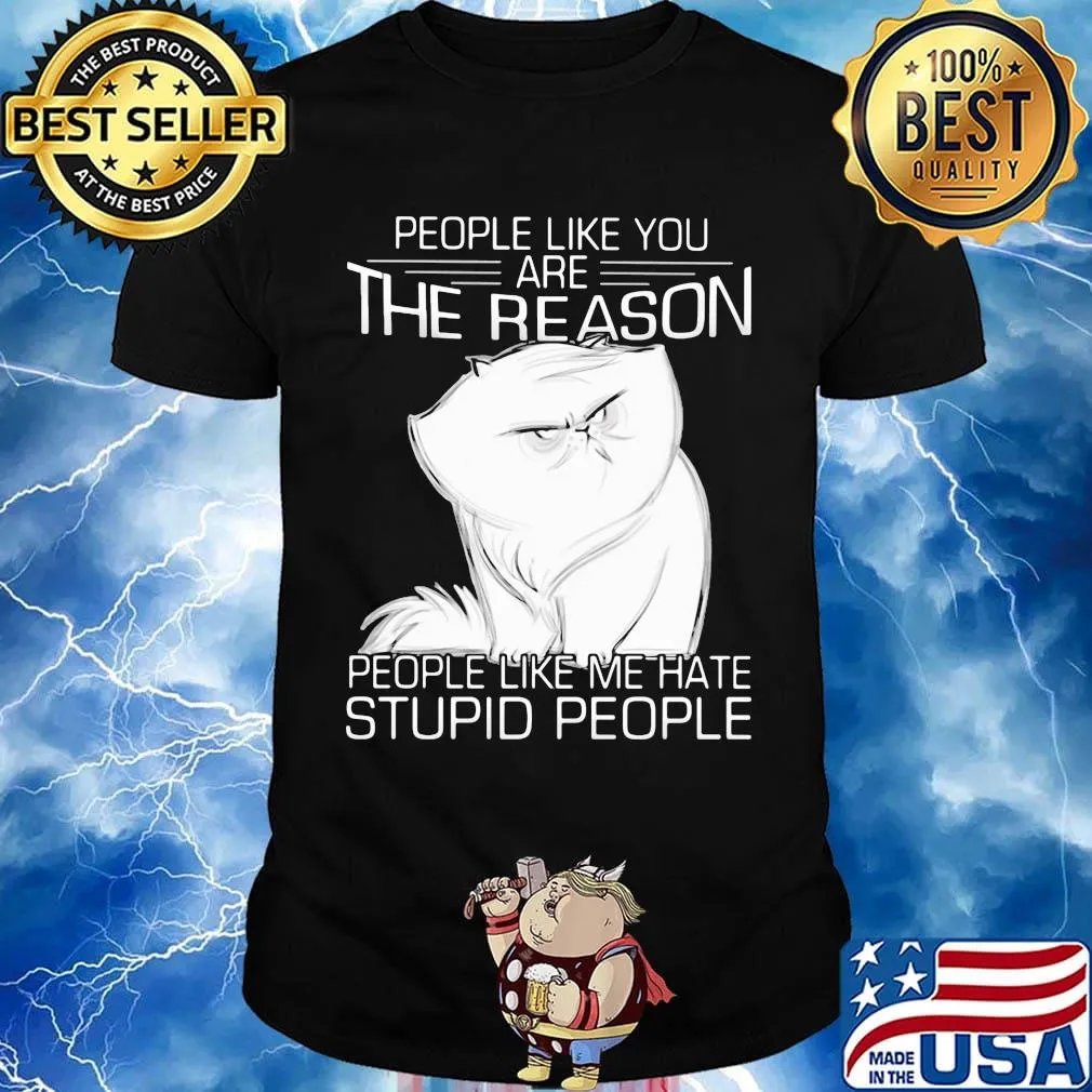 Cat people like you are the reason people like me hate stupid people shirt