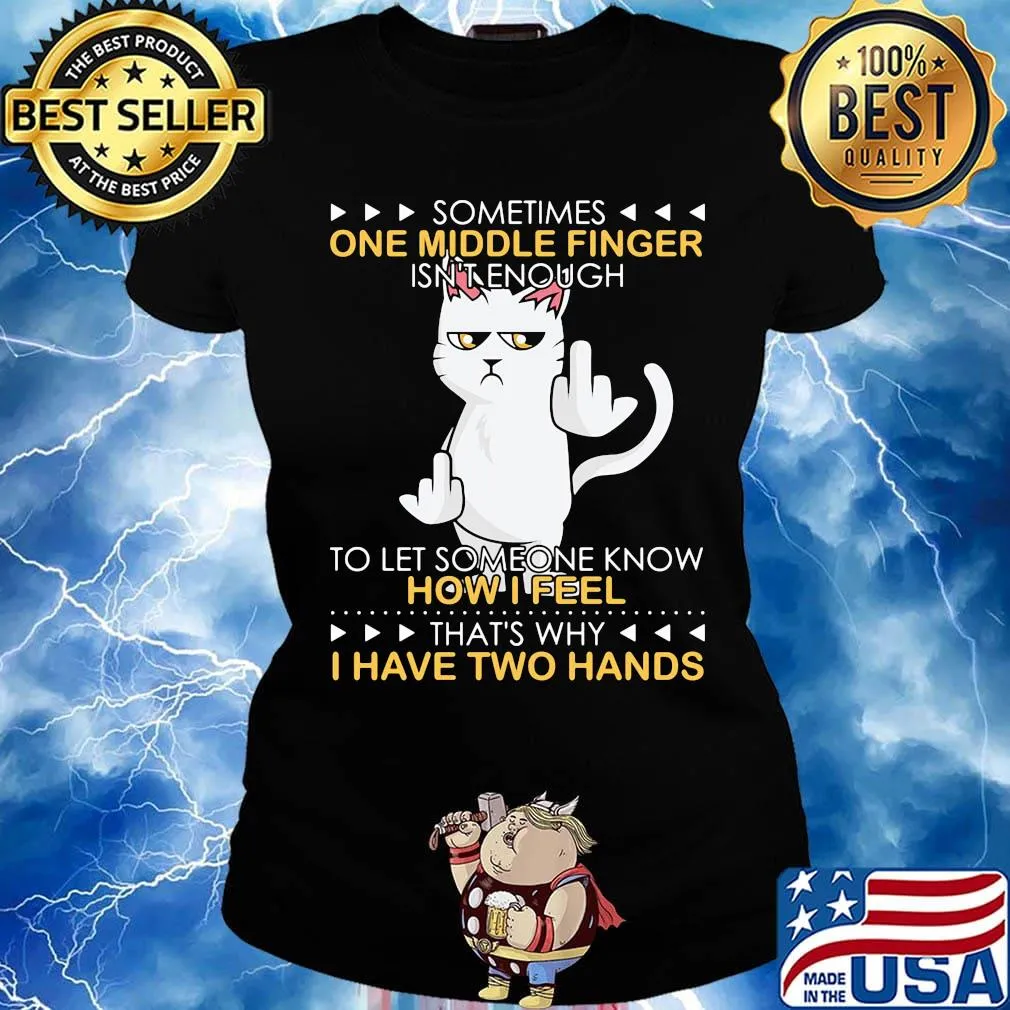 Cat sometimes one middle finger isn't enough to let someone know how I feel that's why I have two hands s Ladies tee
