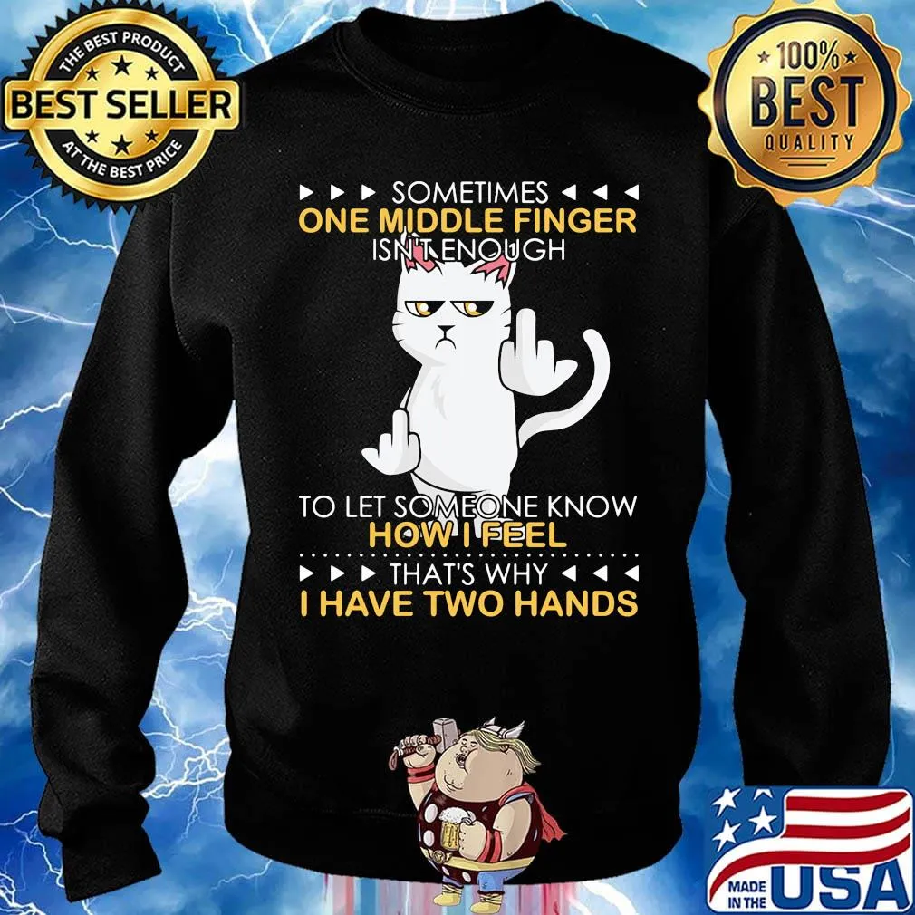 Cat sometimes one middle finger isn't enough to let someone know how I feel that's why I have two hands s Sweater