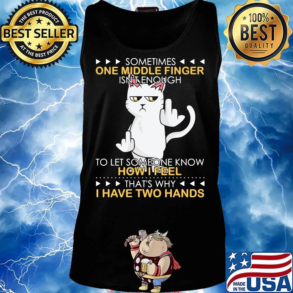 Cat sometimes one middle finger isn't enough to let someone know how I feel that's why I have two hands s Tank top