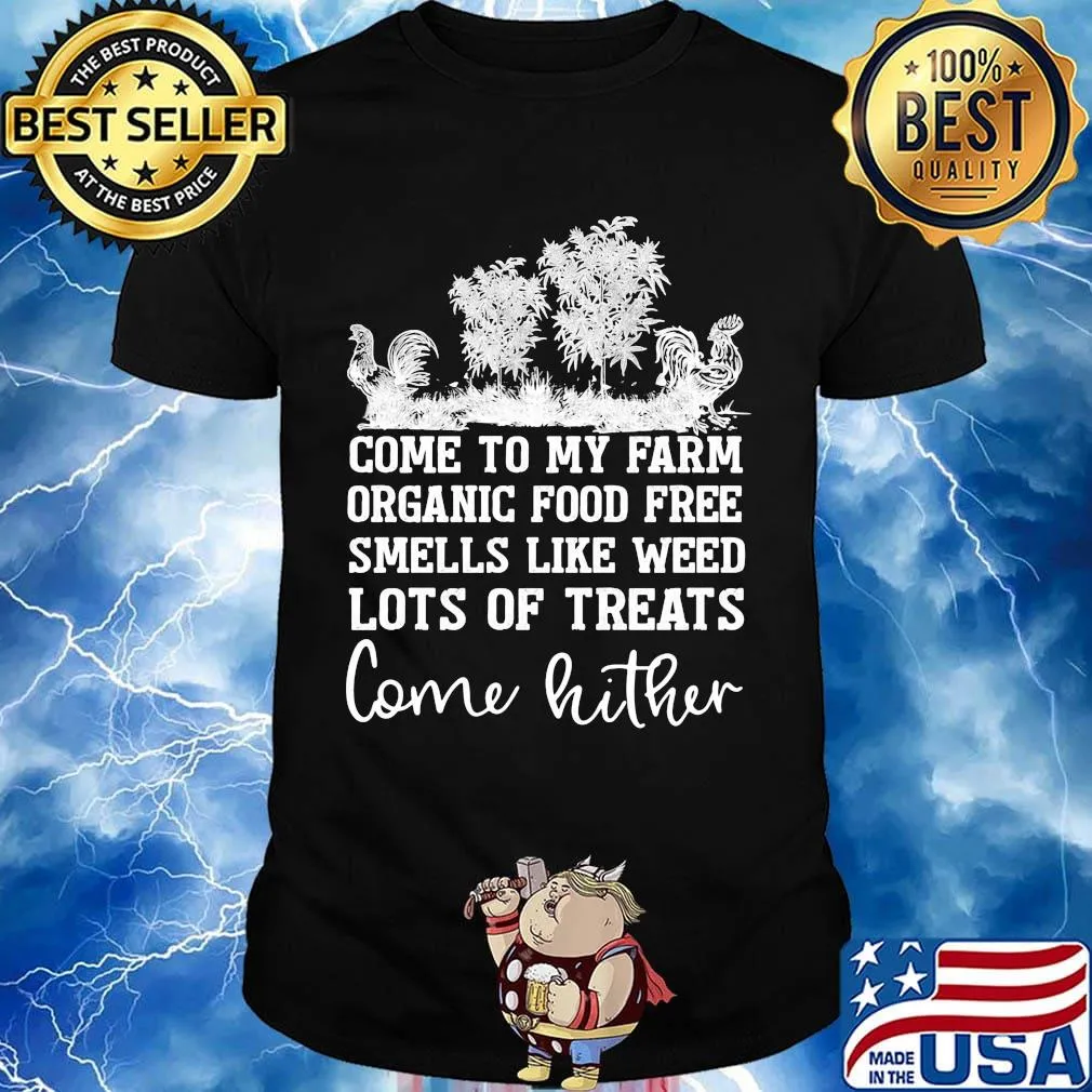 Chicken come to my farm organic food free smells like weed lots of treats come hither shirt