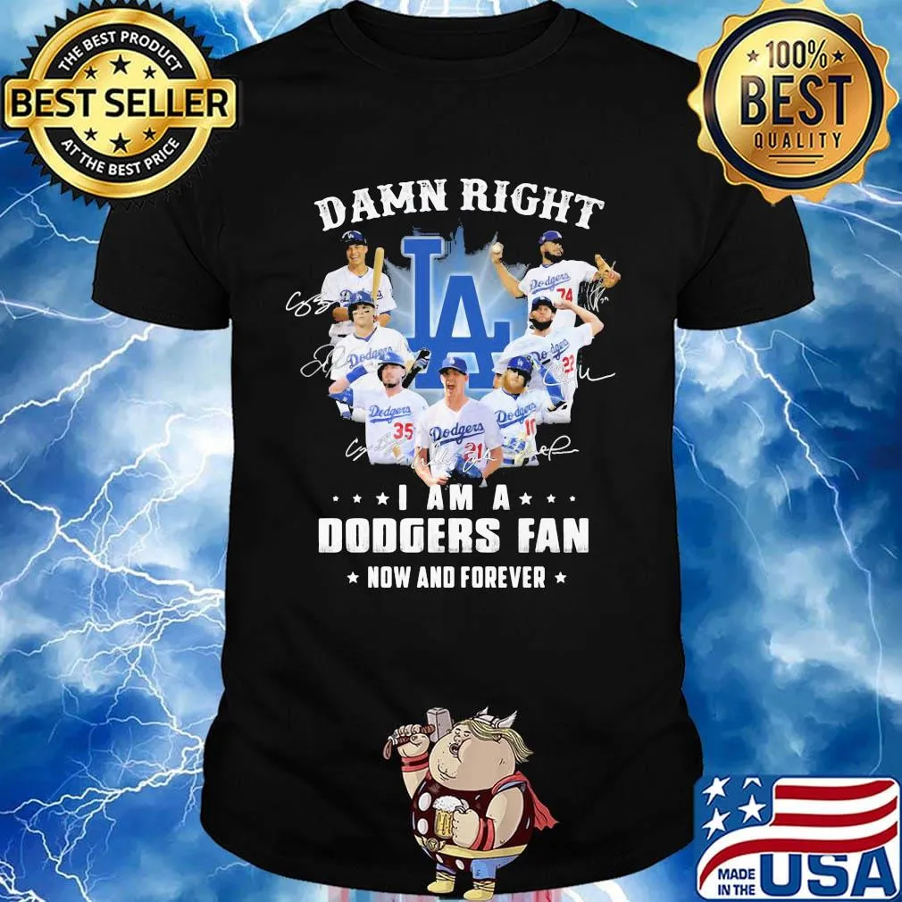 Damn right i am a los angeles dodgers fan now and forever stars signatures shirt