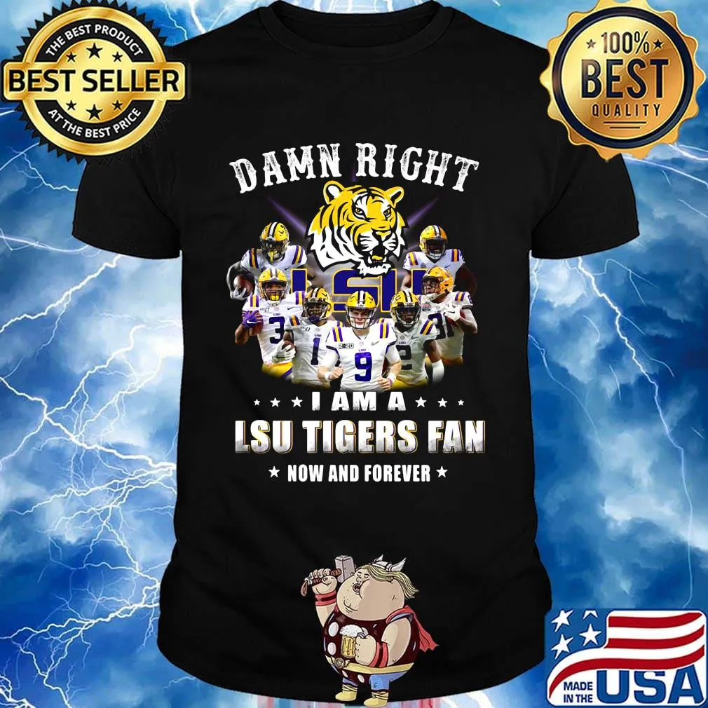 Damn right i am a lsu tigers fan now and forever stars shirt