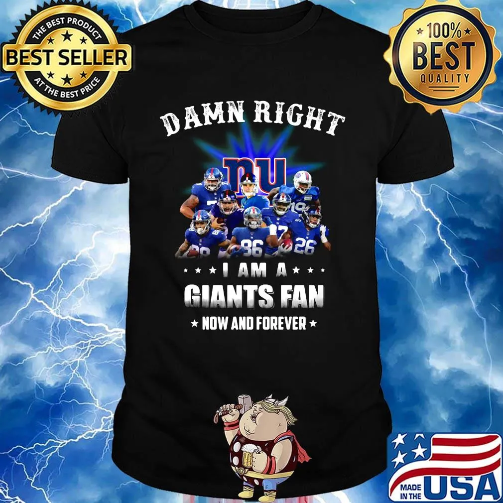 Damn right i am a new york giants football fan now and forever stars shirt