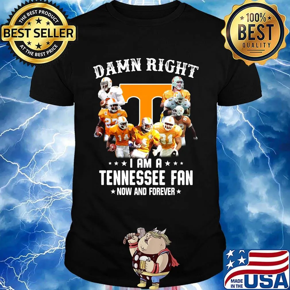 Damn right i am a tennessee volunteers fan now and forever stars shirt
