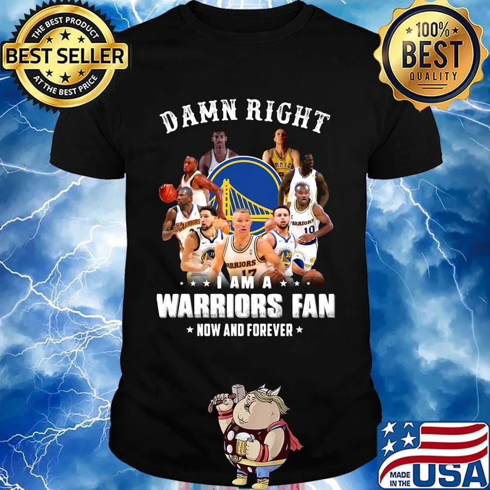 Damn right i am a warriors fan now and forever stars shirt