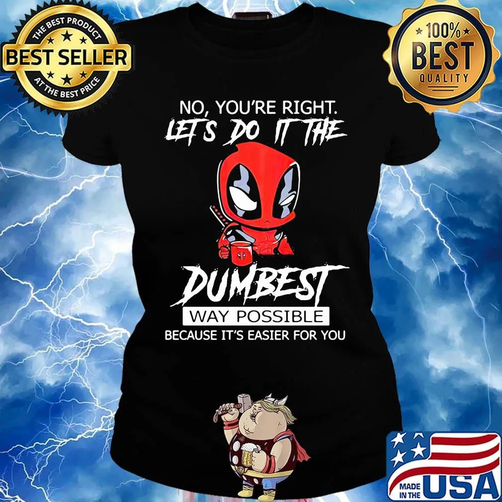 Deadpool coffee no you're right lets do it the dumbest way possible because it's easier for you s Ladies tee