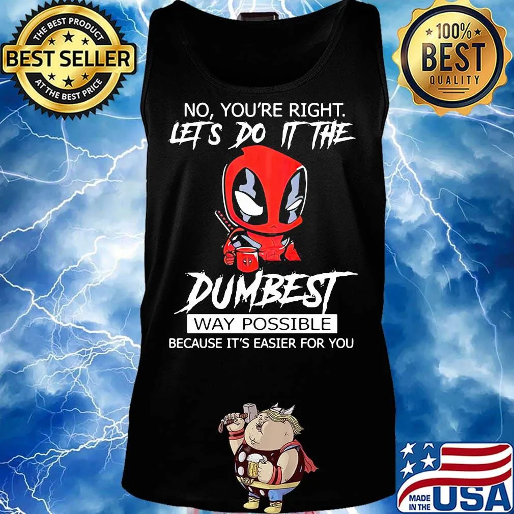 Deadpool coffee no you're right lets do it the dumbest way possible because it's easier for you s Tank top
