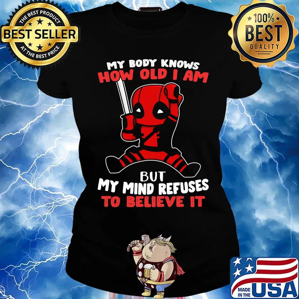 Deadpool my body knows how old I am but my mind refuses to believe it s Ladies tee