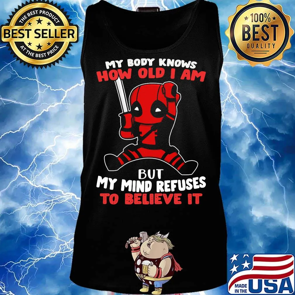 Deadpool my body knows how old I am but my mind refuses to believe it s Tank top
