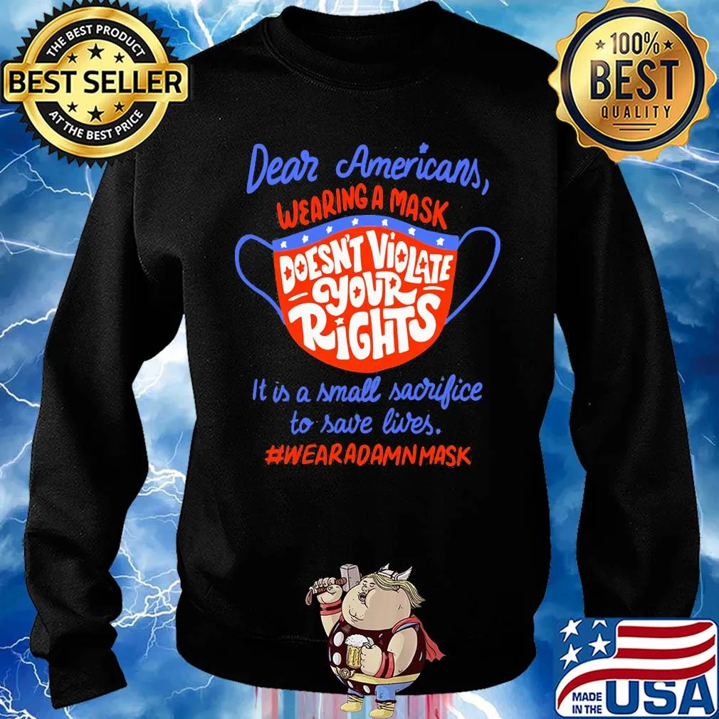 Dear americans wearing a mask doesn't violate your rights it is a small sacrifice to save lives wear a damn mask s Sweater