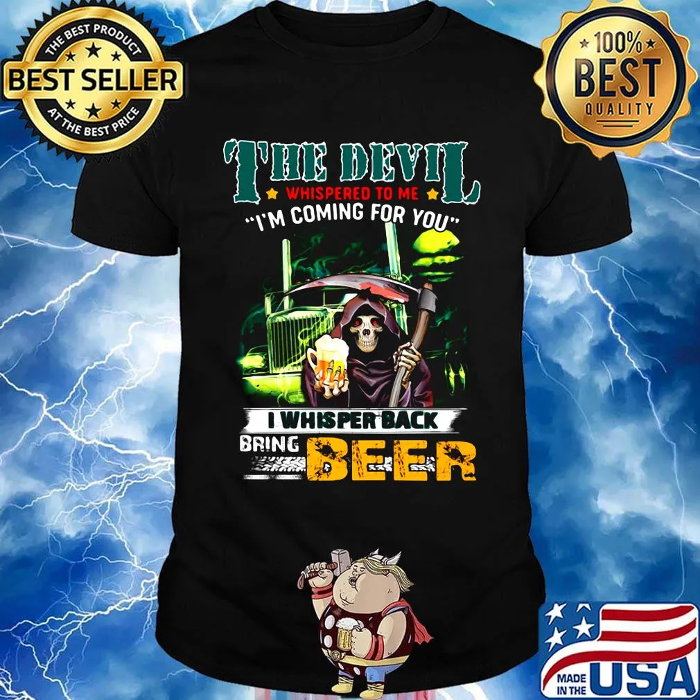 Death the devil whispered to me i'm coming for you i whispered back bring beer shirt