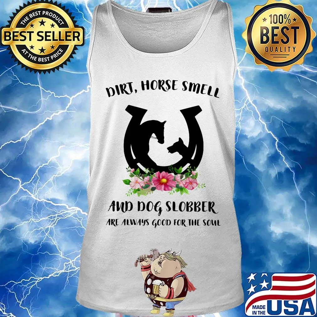 Dirt horse smell and dog slobber are always good for the soul flowers s Tank top
