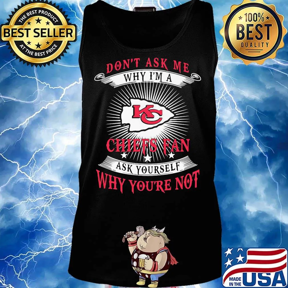 Don't ask me why i'm a chiefs fan ask yourself why you're not s Tank top