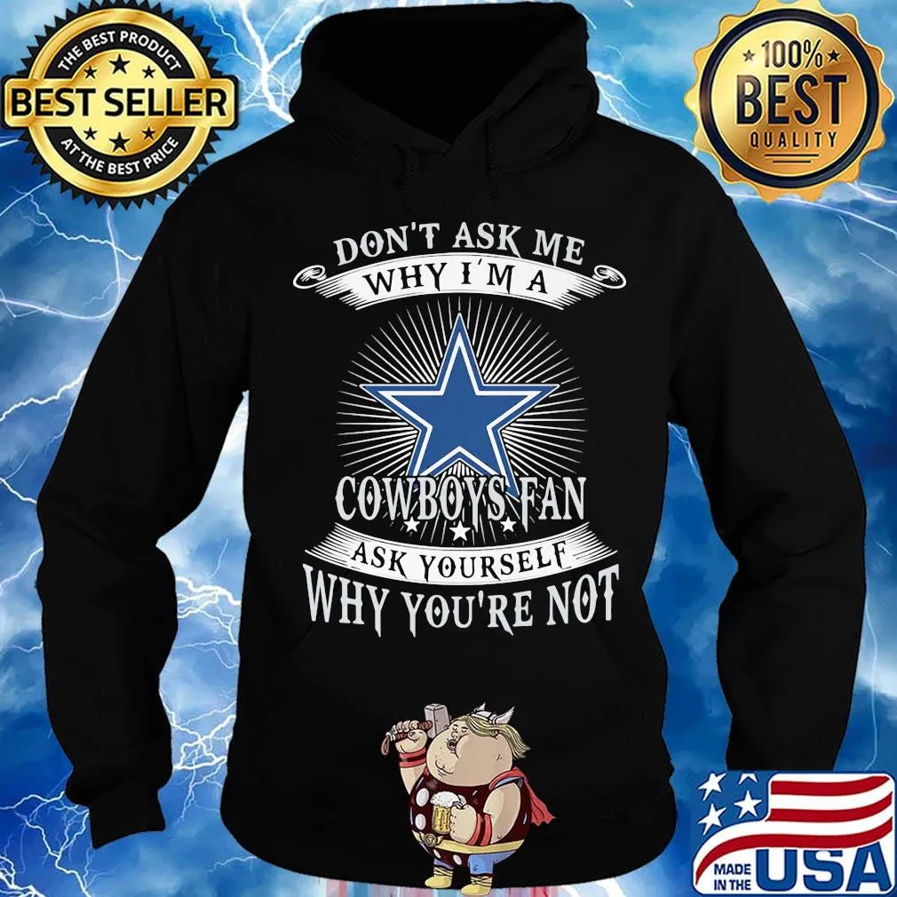 Don't ask me why i'm a cowboys fan ask yourself why you're not s Hoodie