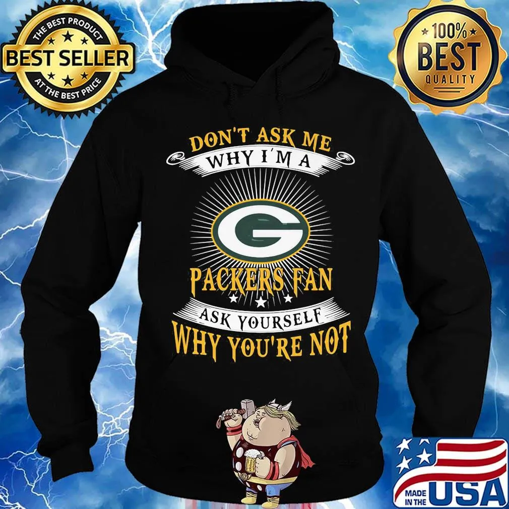 Don't ask me why i'm a packers fan ask yourself why you're not s Hoodie