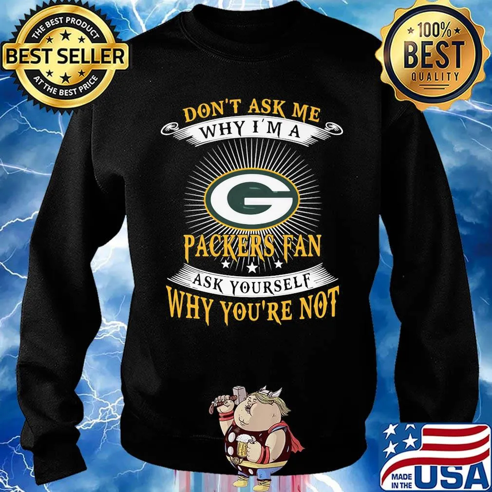 Don't ask me why i'm a packers fan ask yourself why you're not s Sweater