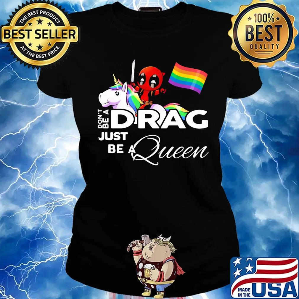 Don't be a Drag just be a queen Deadpool and Unicorn LGBT s Ladies tee