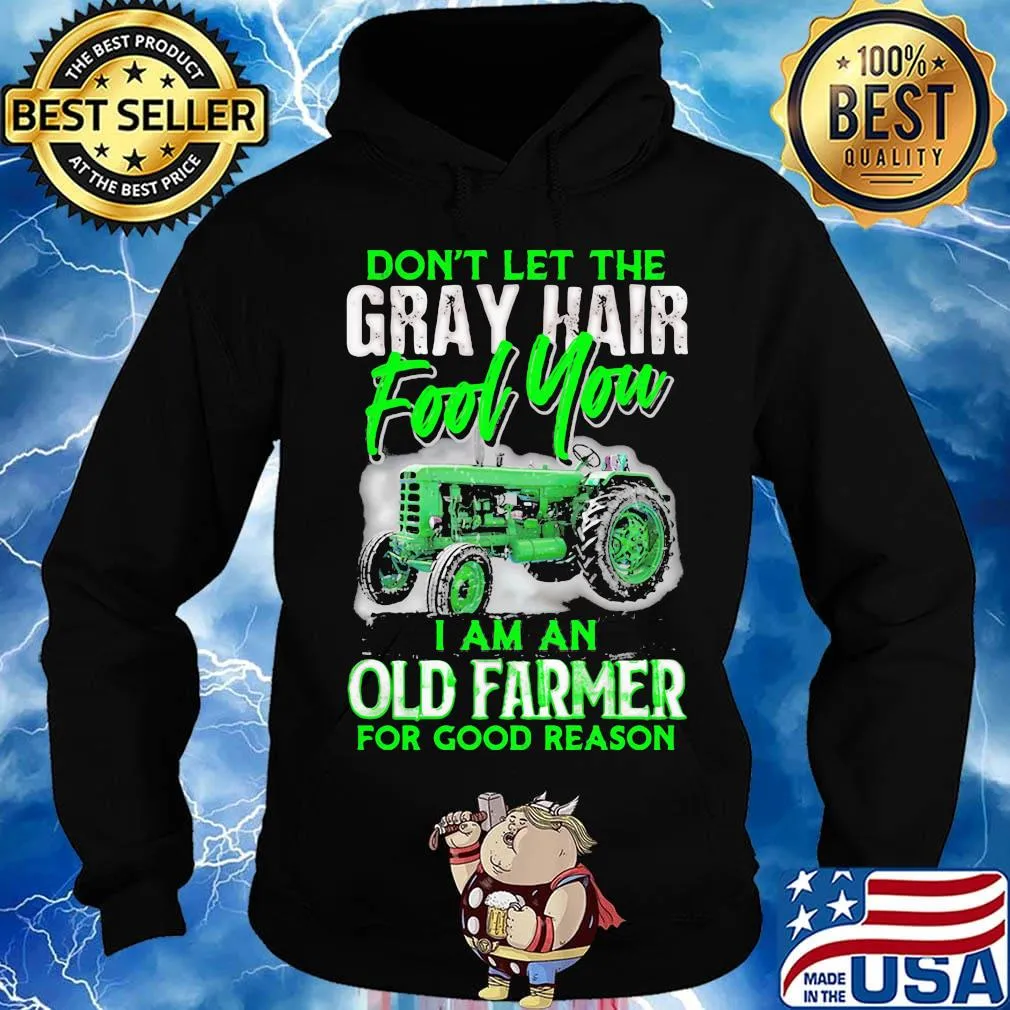 Don't let the gray hair fool you I am an old farmer for good reason s Hoodie